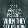 Oprah Presents When They See Us Now
